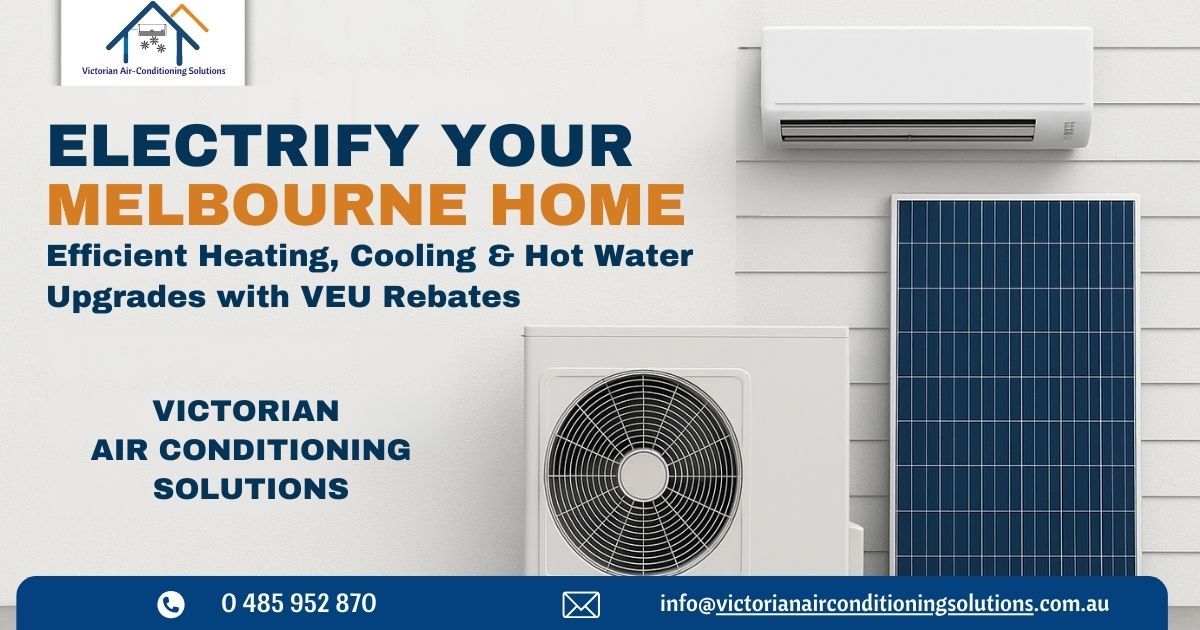 Electrify Your Melbourne Home: Efficient Heating, Cooling & Hot Water Upgrades with VEU Rebates
