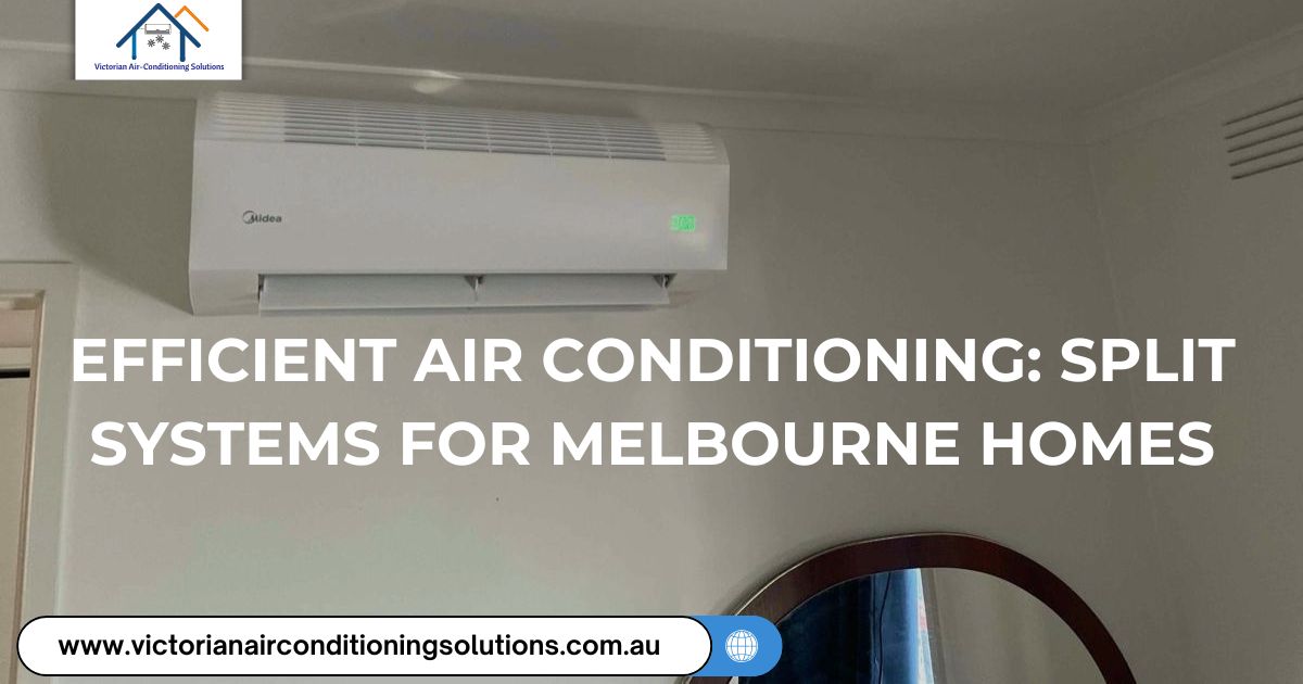 Efficient Air Conditioning: Split Systems for Melbourne Homes